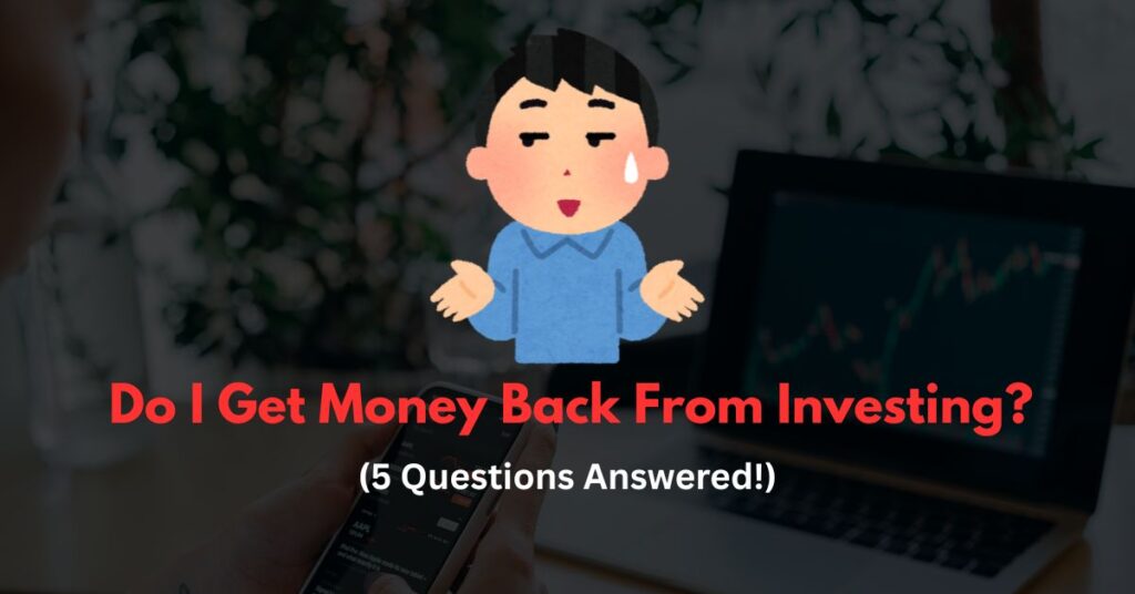 Do I Get Money Back From Investing?